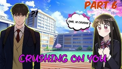 CRUSHING ON YOU | PART 6