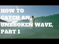 How To Catch Unbroken Waves, Part 1