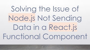 Solving the Issue of Node.js Not Sending Data in a React.js Functional Component