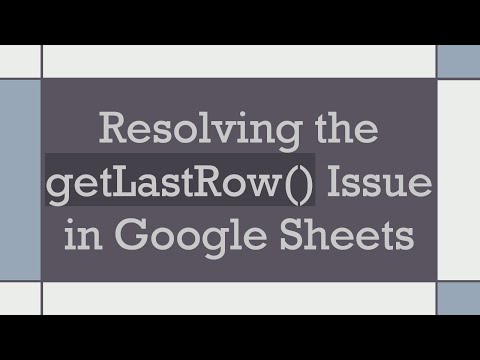Resolving the getLastRow() Issue in Google Sheets
