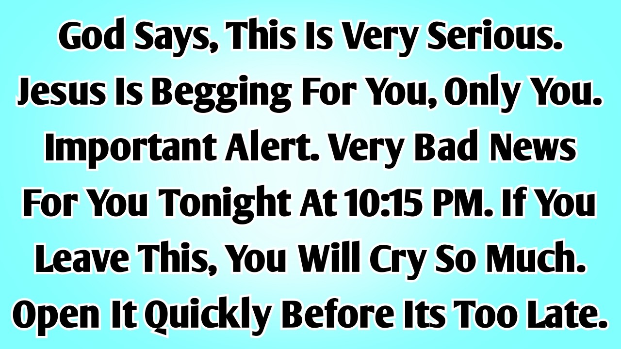 God says, this is very serious. Jesus is begging for you, only you. Important alert. Very bad news