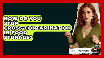 How Do You Stop Cross-contamination In Food Storage? - Insects and Invaders