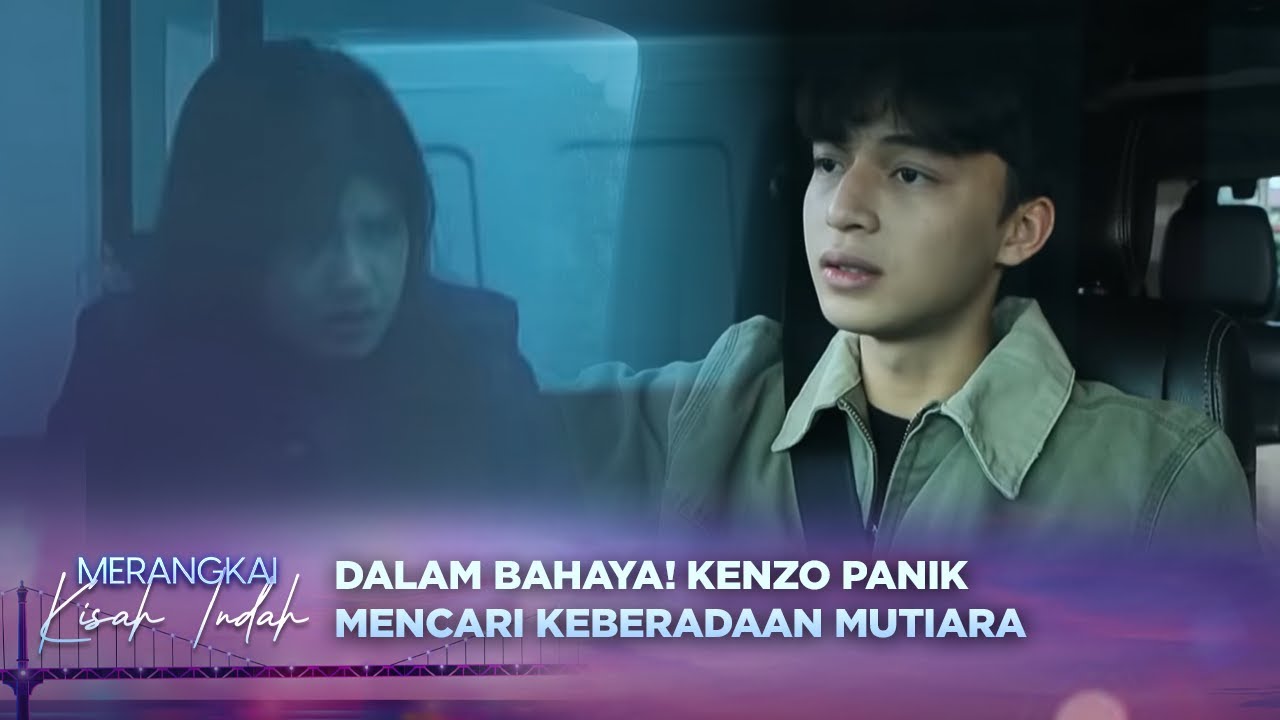 Mutiara Tidak Ditemukan di Mana Pun! Kenzo Curiga Ada Sesuatu | Merangkai Kisah Indah Episode 115