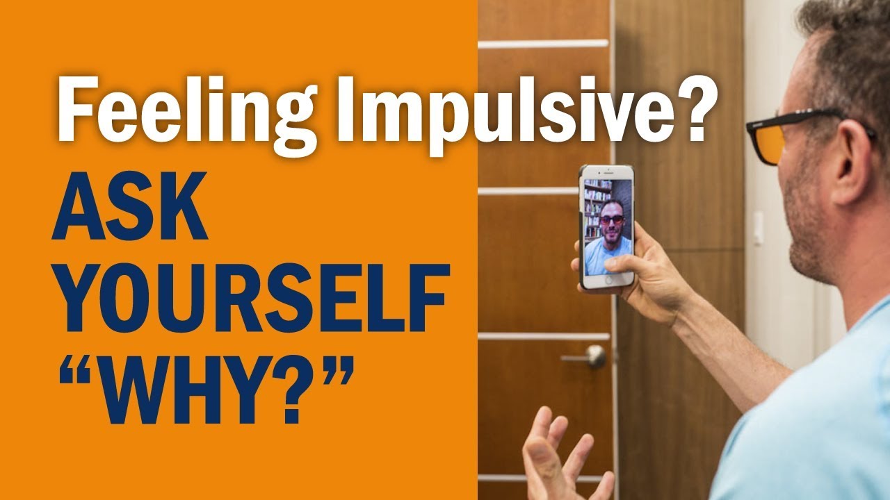Feeling Impulsive? Ask Yourself “Why?” - YouTube