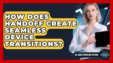 How Does Handoff Create Seamless Device Transitions? - All About Operating Systems