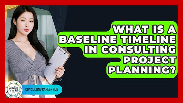 What Is A Baseline Timeline In Consulting Project Planning? - Consulting Career Hub