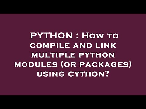 PYTHON : How to compile and link multiple python modules (or packages) using cython?