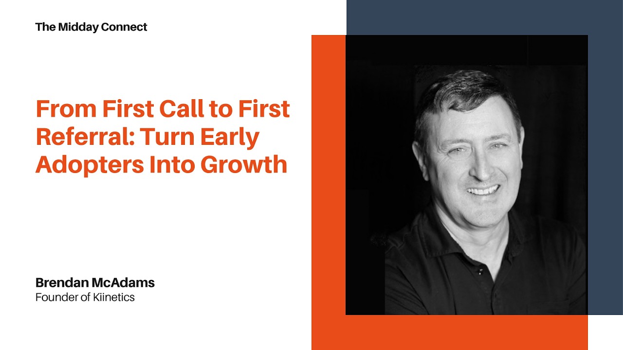 First Call to First Referral: Turn Early Adopters Into Growth by Brendan McAdams | Midday Connect