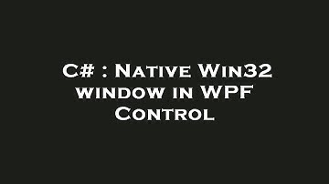 C# : Native Win32 window in WPF Control