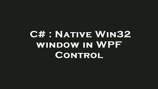 C# : Native Win32 window in WPF Control