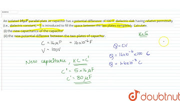 An isolated 16 muF parallel plate air capacitor has a potential difference of 100 V. dielectric ...