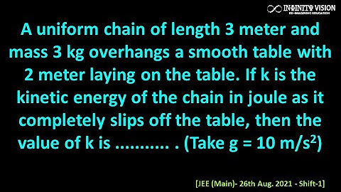 A uniform chain of length 3 meter and mass 3 kg: Conservation of energy [JEE (Main)- 26th Aug. 2021]