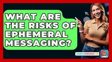 What Are The Risks Of Ephemeral Messaging? - SearchEnginesHub.com