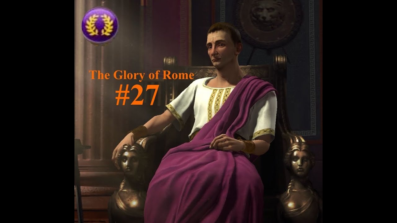 Sid Meier's Civilization V: The Glory of Rome - Episode 27: DON'T ...