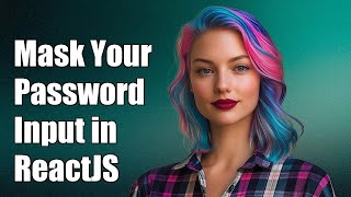 How to Mask Password Input in ReactJS: A Step-by-Step Guide