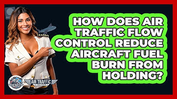 How Does Air Traffic Flow Control Reduce Aircraft Fuel Burn From Holding? - Air Traffic Insider
