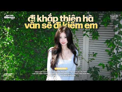 'đi khắp thiên hà, anh vẫn sẽ bước đi để kiếm em'🌧️𝐏𝐥𝐚𝐲𝐥𝐢𝐬𝐭 Nhạc Chill Mùa Hạ
