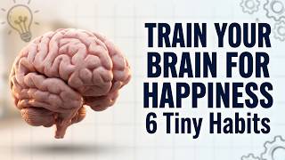 6 Tiny Habits That Train Your Brain to Feel Happier Every Day