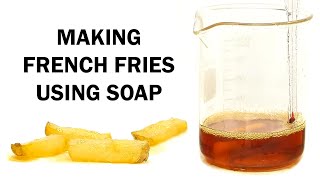 Turning soap into oil and making French fries