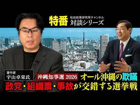 特番『沖縄知事選2026― オール沖縄の欺瞞、政党・組織票・事故が交錯する選挙戦』ゲスト：著作家 宇山卓栄氏 - 松田政策研究所チャンネル