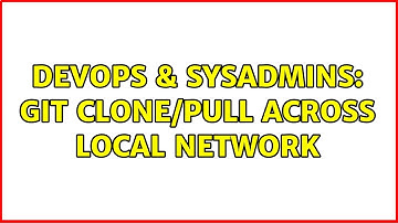 DevOps & SysAdmins: Git clone/pull across local network (3 Solutions!!)