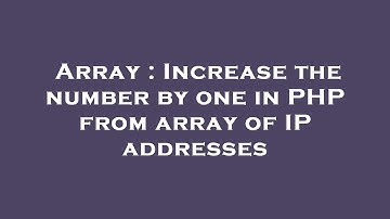 Array : Increase the number by one in PHP from array of IP addresses