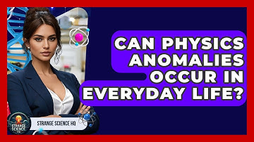 Can Physics Anomalies Occur in Everyday Life? - Strange Science HQ