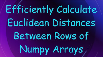Efficiently Calculate Euclidean Distances Between Rows of Numpy Arrays