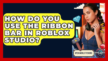 How Do You Use The Ribbon Bar In Roblox Studio? - Open World Tycoons