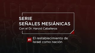 Dr. Harold Caballeros  #01 El establecimiento de Israel como nación  Serie: Señales Mesiánicas