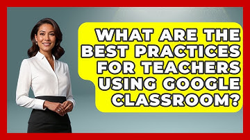 What Are The Best Practices For Teachers Using Google Classroom? - Ultimate Study Hacks