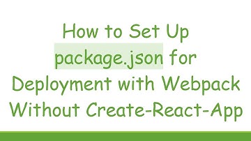 How to Set Up package.json for Deployment with Webpack Without Create-React-App