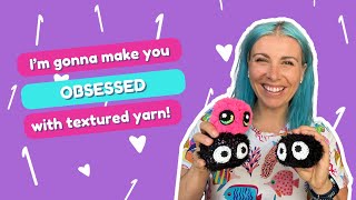 I’m gonna make you obsessed with with textured yarn for amigurumi