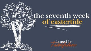 Formed for Faithfulness: The Seventh Week of Eastertide
