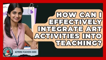How Can I Effectively Integrate Art Activities Into Teaching? - Aspiring Teacher Guide