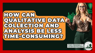 How Can Qualitative Data Collection And Analysis Be Less Time-consuming? - The Friendly Statistician