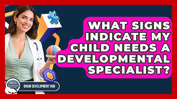 What Signs Indicate My Child Needs A Developmental Specialist? - Brain Development Hub