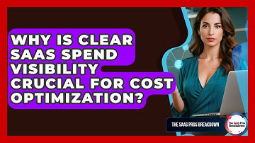 Why Is Clear SaaS Spend Visibility Crucial For Cost Optimization? - The SaaS Pros Breakdown
