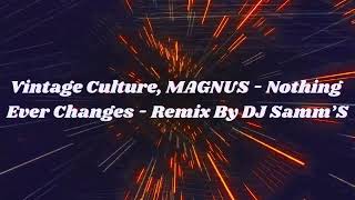 Vintage Culture, MAGNUS - Nothing Ever Changes - Remix By DJ Samm’S