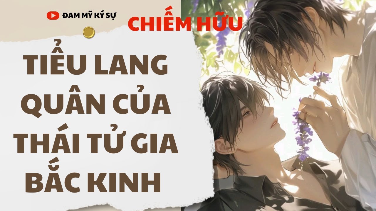 [BL][Đam Mỹ Audio][FULL] TIỂU LANG QUÂN CỦA THÁI TỬ GIA BẮC KINH  || Đam Mỹ Ký Sự