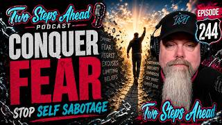 Conquer Fear: Unlock Your BEST Self - Two Steps Ahead Podcast Ep 244
