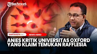 Keras! Anies Baswedan Kritik Universitas Oxford yang Klaim Temukan Rafflesia Hasseltii