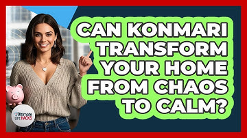 Can KonMari Transform Your Home From Chaos To Calm? - Ultimate Life Hacks