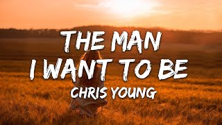 Chris Young - The Man I Want To Be (Lyric Video)