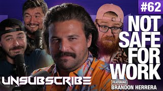 Not Safe For Work Ft Brandon Herrera - Unsubscribe Podcast Ep 62