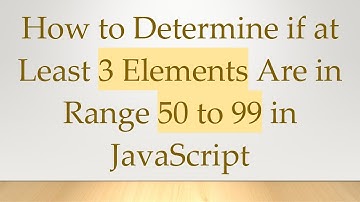 How to Determine if at Least 3 Elements Are in Range 50 to 99 in JavaScript