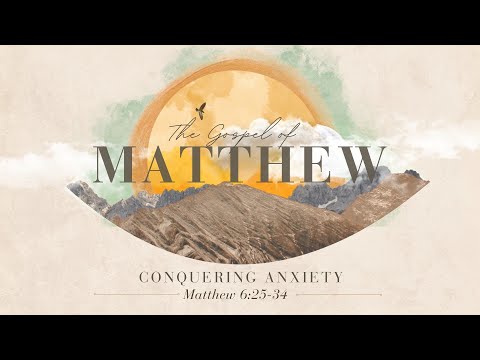 Conquering Anxiety | Matthew 6:25-34 | Fletch Matlack | Matthew Part 17