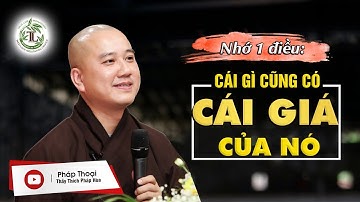 Nhớ 1 điều "Cái Gì Cũng Có Cái Giá Của Nó" - Thầy Thích Pháp Hòa
