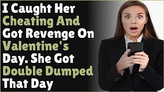 I Caught Her Cheating And Got Revenge On Valentine's Day. She Got Double Dumped That Day