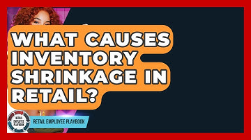 What Causes Inventory Shrinkage In Retail? - Retail Employee Playbook